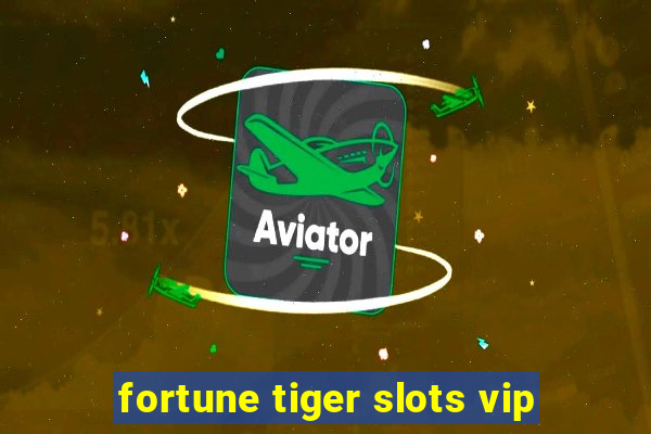 fortune tiger slots vip